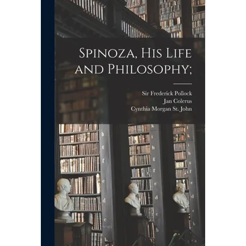 Spinoza, His Life and Philosophy;