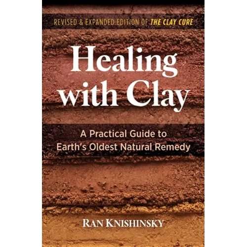 Healing with Clay: A Practical Guide to Earth's Oldest Natural Remedy