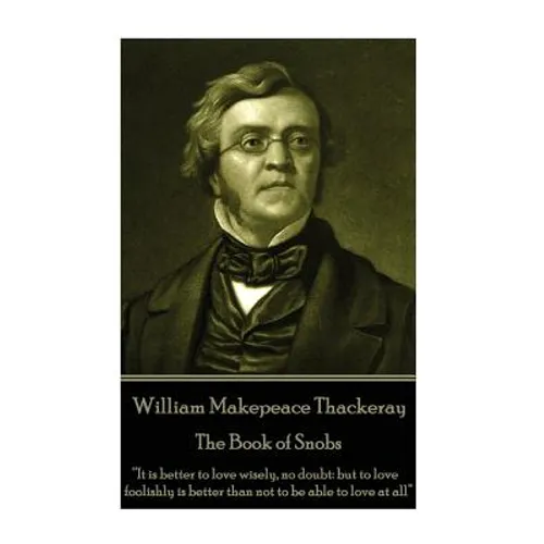 William Makepeace Thackeray - The Book of Snobs: "It is better to love wisely, no doubt: but to love foolishly is better than not to be able to love a