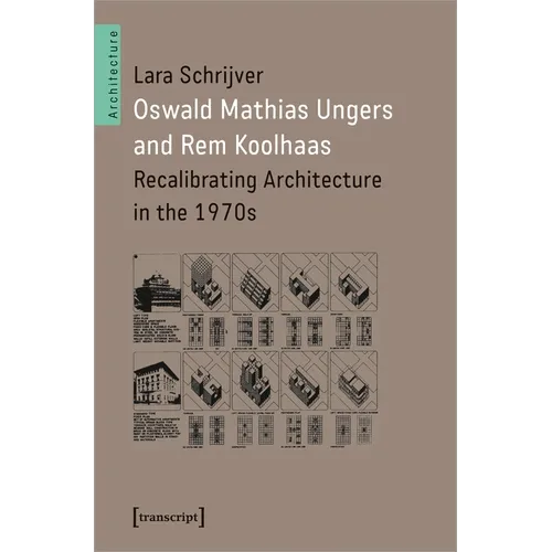 Oswald Mathias Ungers and Rem Koolhaas: Recalibrating Architecture in the 1970s