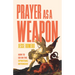Prayer as a Weapon: How to Go on the Spiritual Offensive