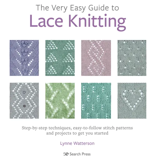 The Very Easy Guide to Lace Knitting: Step-By-Step Techniques, Easy-To-Follow Stitch Patterns and Projects to Get You Started