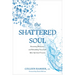 The Shattered Soul: Restoring Wholeness and Rebuilding Your Faith After Spiritual Trauma