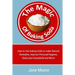 The Magic of Baking Soda: How to Use Baking Soda to make Natural Remedies, Improve Personal Hygiene, Clean your Household and More!