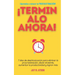 ¡Terminalo Ahora!: 7 días de desintoxicación para eliminar la procrastinación, aliviar el estrés, aumentar la productividad y lograr más