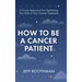 How To Be A Cancer Patient: A Proven approach for Optimizing Your Role in Your Cancer Treatment