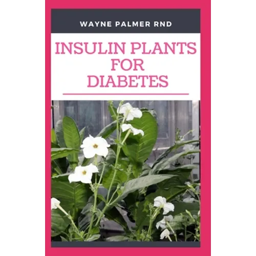 Insulin Plants for Diabetes: The Miraculous Guide On How You Can Use Insulin Plants To Cure All Types Of Diabetes