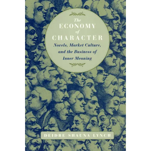 The Economy of Character: Novels, Market Culture, and the Business of Inner Meaning