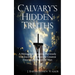 Calvary's Hidden Truths: A Monograph Revealing Previously Unknown Facts About the Greatest Event in the History of Man