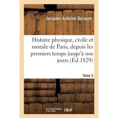 Histoire physique, civile et morale de Paris, premiers temps historiques jusqu'à nos jours