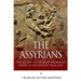 The Assyrians: The History of the Most Prominent Empire of the Ancient Near East