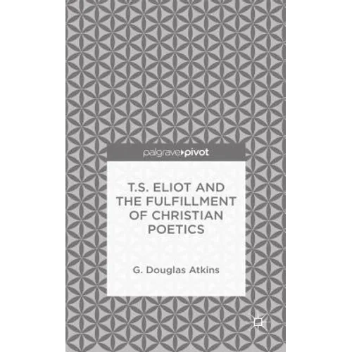 T.S. Eliot and the Fulfillment of Christian Poetics