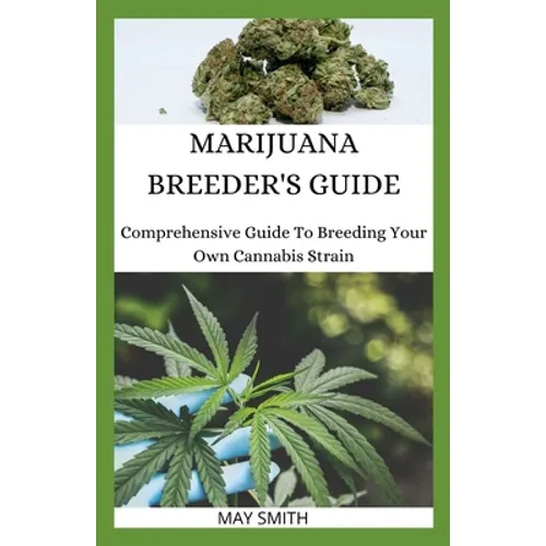 Marijuana Breeder's Guide: Comprehensive Guide To Breeding Your Own Cannabis Strain