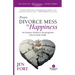 From Divorce Mess to Happiness: No-Nonsense Wisdom & Encouragement from Everyday People