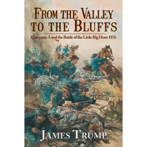 From the Valley to the Bluffs: Company A and the Battle of the Little Big Horn 1876