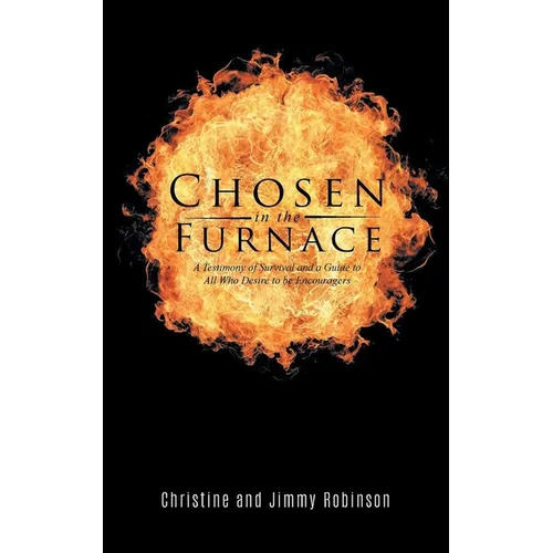 Chosen in the Furnace: A Testimony of Survival and a Guide to All Who Desire to be Encouragers