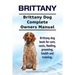 Brittany. Brittany Dog Complete Owners Manual. Brittany dog book for care, costs, feeding, grooming, health and training.