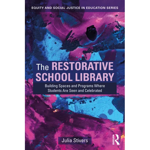 The Restorative School Library: Building Spaces and Programs Where Students Are Seen and Celebrated