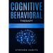 Cognitive Behavioral Therapy: Change your life right now with simple techniques to manage and retrain your brain from anxiety and depression, learn