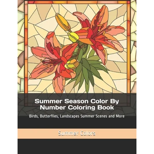 Summer Season Color By Number Coloring Book: Birds, Butterflies, Landscapes Summer Scenes and More
