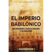 El Imperio babilónico: Una apasionante visión de Babilonia y los babilonios