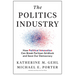 The Politics Industry: How Political Innovation Can Break Partisan Gridlock and Save Our Democracy