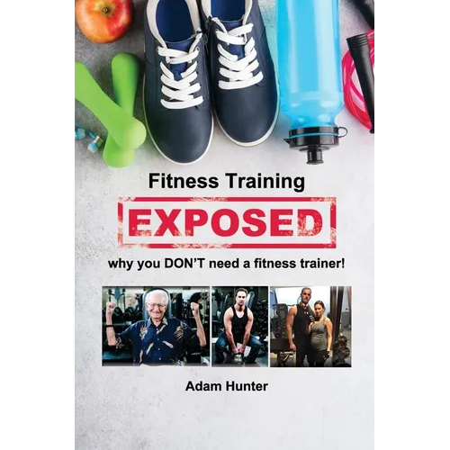 Fitness Training Exposed: why you DON'T need a fitness trainer!