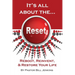 It's all about the...Reset: Reboot, Reinvent, & Restore Your Life