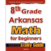 8th Grade Arkansas Math for Beginners: Standardized Testing and Home Schooling Study Guide
