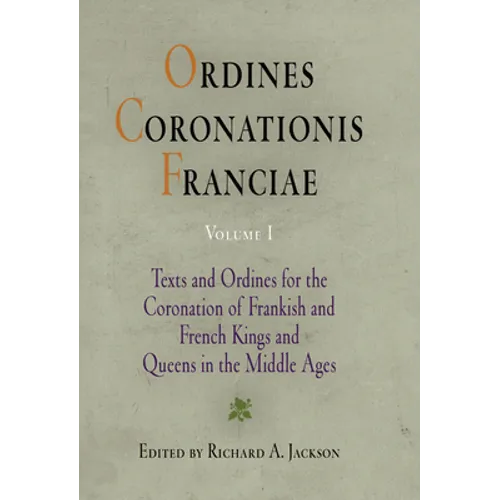 Ordines Coronationis Franciae, Volume 1: Texts and Ordines for the Coronation of Frankish and French Kings and Queens in the Middle Ages