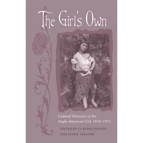 The Girl's Own: Cultural Histories of the Anglo-American Girl, 1830-1915