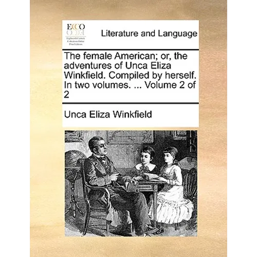 The Female American; Or, the Adventures of Unca Eliza Winkfield. Compiled by Herself. in Two Volumes. ... Volume 2 of 2