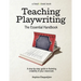 Teaching Playwriting: The Essential Handbook: A Step-by-Step Guide to Fostering Creativity in Your Classroom