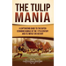 The Tulip Mania: A Captivating Guide to the Dutch Economic Bubble of the 17th Century and Its Impact on History