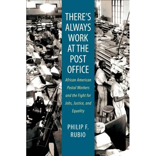 There's Always Work at the Post Office: African American Postal Workers and the Fight for Jobs, Justice, and Equality
