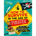 How to Survive in the Age of Pirates: A Handy Guide to Swashbuckling Adventures, Avoiding Deadly Diseases, and Escaping the Ruthless Renegades of the