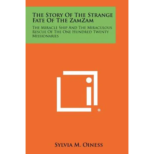 The Story of the Strange Fate of the Zamzam: The Miracle Ship and the Miraculous Rescue of the One Hundred Twenty Missionaries