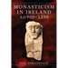 Monasticism in Ireland, AD 900-1250