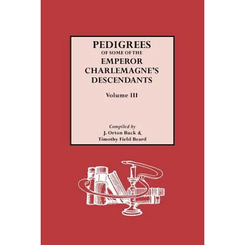 Pedigrees of Emperor Charlemagne's Descendants, Vol. III