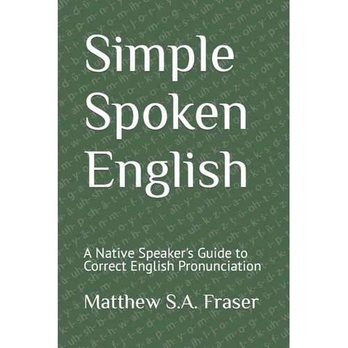 Simple Spoken English: A Native Speaker's Guide to Correct English Pronunciation