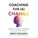 Coaching for (a) Change: How to Engage, Empower, and Activate People