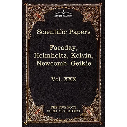 Scientific Papers: Physics, Chemistry, Astronomy, Geology: The Five Foot Shelf of Classics, Vol. XXX (in 51 Volumes)
