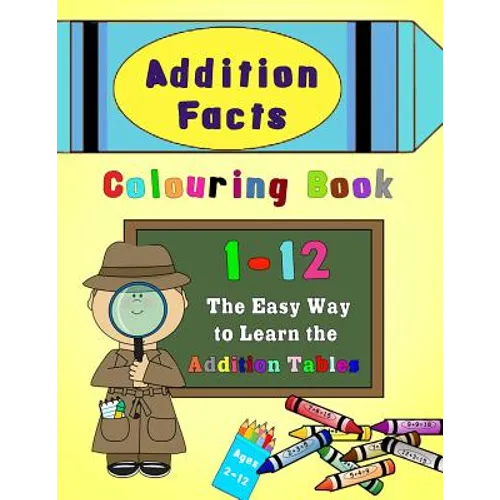 Addition Facts Colouring Book 1-12: The Easy Way to Learn the Addition Tables