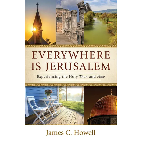 Everywhere Is Jerusalem: Experiencing the Holy Then and Now