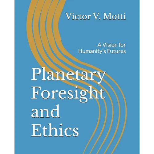 Planetary Foresight and Ethics: A Vision for Humanity's Futures