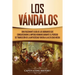 Los Vándalos: Una Fascinante Guía de los Bárbaros que Conquistaron el Imperio Romano Durante el Período de Transición de la Antigüedad Tardía a la Alt