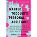 Wanted: Toddler's Personal Assistant: How Nannying for the 1% Taught Me about the Myths of Equality, Motherhood, and Upward Mobility in America