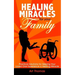 Healing Miracles for Your Family: Practical Solutions for Helping Your Loved One Experience a Healing Miracle