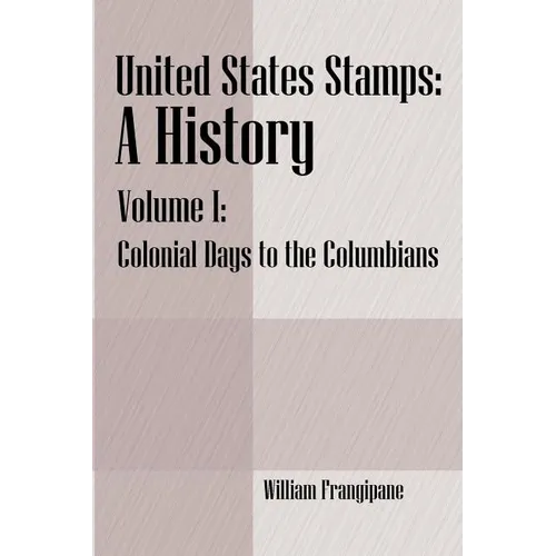 United States Stamps - A History: Volume I - Colonial Days to the Columbians