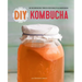 DIY Kombucha: 60 Nourishing Tonics for Health & Happiness